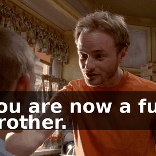 You are now a full brother.