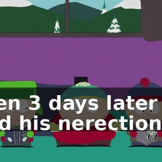 then 3 days later he had his nerection."