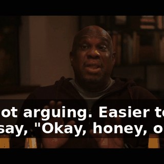 I'm not arguing. Easier to just say, "Okay, honey, okay."