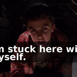 I'm stuck here with myself.
