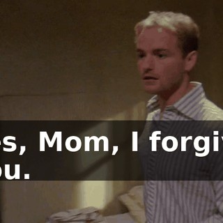 Yes, Mom, I forgive you.