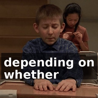 depending on whether