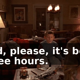 Dad, please, it's been three hours.
