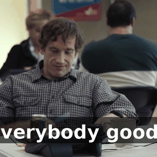 Everybody good?