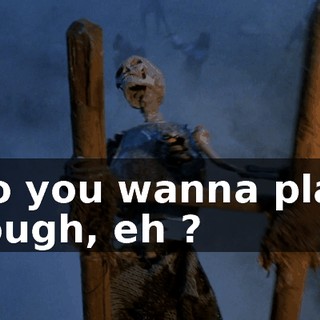 So you wanna play rough, eh ?