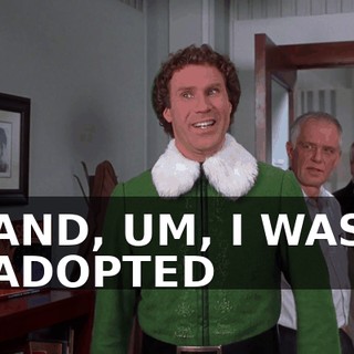 ♪ AND, UM, I WAS ADOPTED ♪