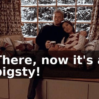 There, now it's a pigsty!