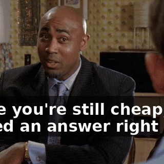 while you're still cheap, but I need an answer right now.