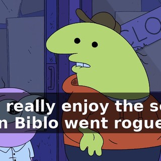 I did really enjoy the scene when Biblo went rogue