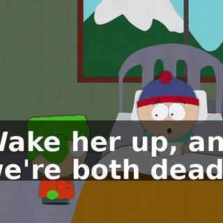 Wake her up, and we're both dead.