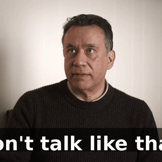 Don't talk like that.