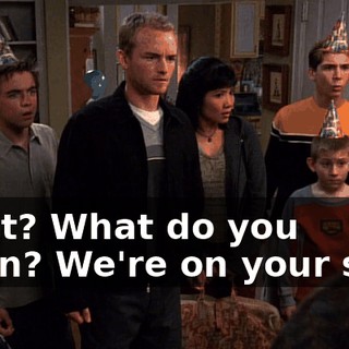 What? What do you mean? We're on your side.