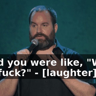 - and you were like, "What the fuck?" - [laughter]