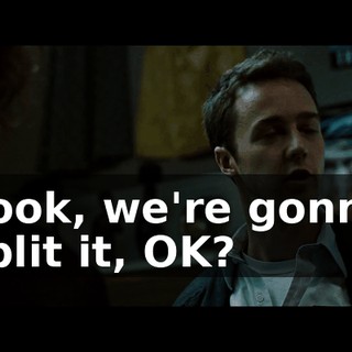 Look, we're gonna split it, OK?
