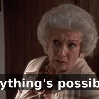 Anything's possible.