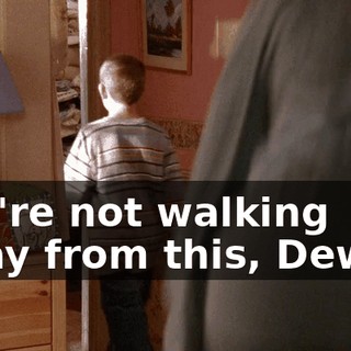 You're not walking away from this, Dewey.