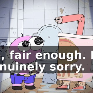 Oh, fair enough. I'm genuinely sorry.