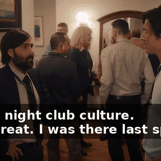 -It's a night club culture. -It's great. I was there last spring.