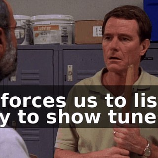 He forces us to listen only to show tunes.