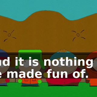 and it is nothing to be made fun of.