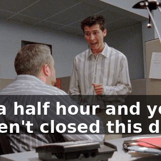 for a half hour and you haven't closed this deal?