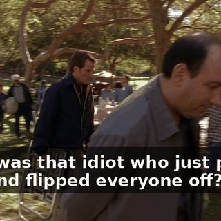 Who was that idiot who just pulled out and flipped everyone off?