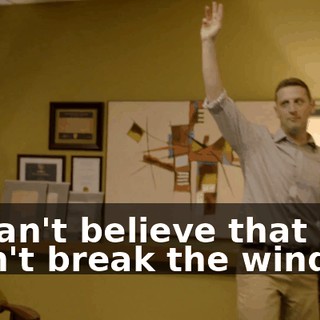 - I can't believe that didn't break the window.