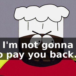but I'm not gonna use it to pay you back.