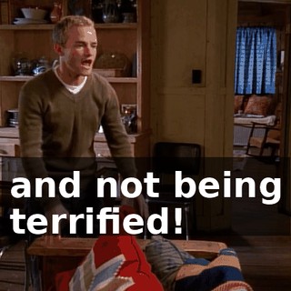 and not being terrified!