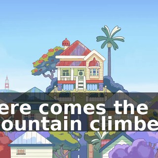 Here comes the mountain climber!