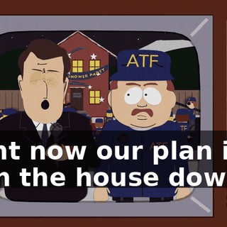 Right now our plan is to burn the house down.