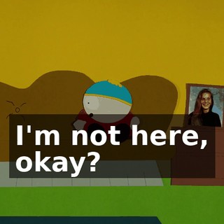 I'm not here, okay?