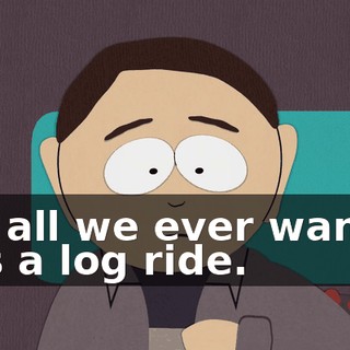 but all we ever wanted was a log ride.