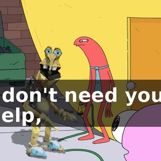 I don't need your help,