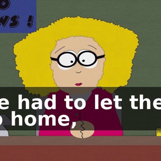 We had to let them go home,