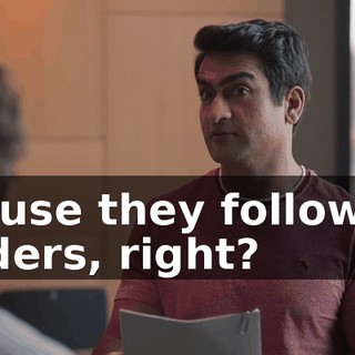 'cause they followed orders, right?