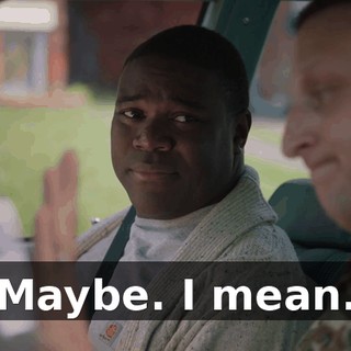 - Maybe. I mean...