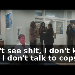 I ain't see shit, I don't know shit, I don't talk to cops.