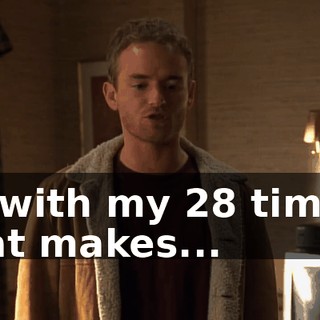 so with my 28 times, that makes...