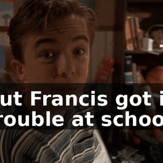 But Francis got in trouble at school,