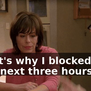 That's why I blocked out the next three hours
