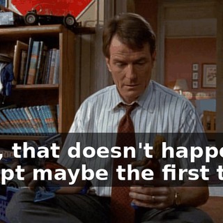 Well, that doesn't happen. Except maybe the first time.