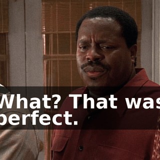 What? That was perfect.
