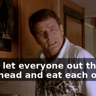 I say let everyone out there go ahead and eat each other.