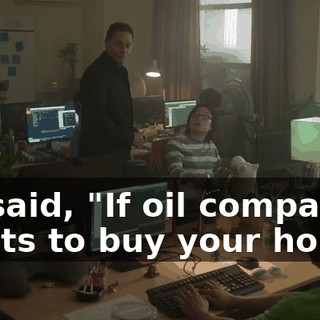 He said, "If oil company wants to buy your house,