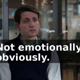 Not emotionally, obviously.