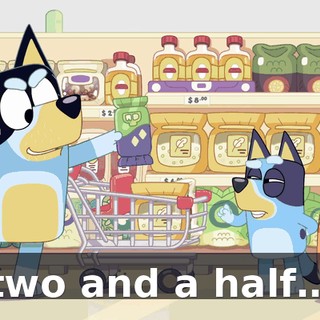 two and a half…