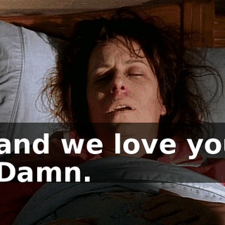 - and we love you. - Damn.