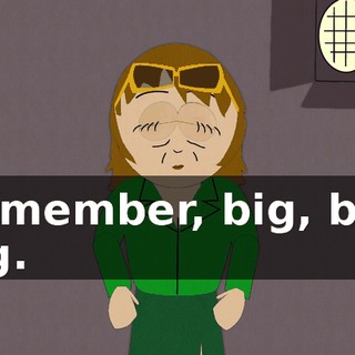 Remember, big, big, big.