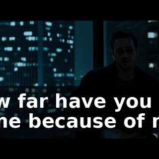 How far have you come because of me?
